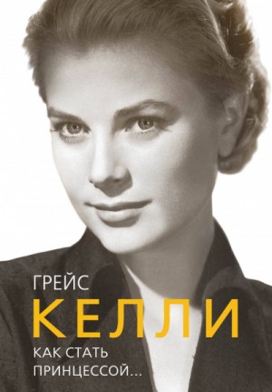 Грейс Келли. Как стать принцессой… – аудиокнига