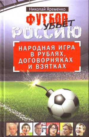 Футбол убьет Россию. Народная игра в рублях, договорняках и взятках – аудиокнига