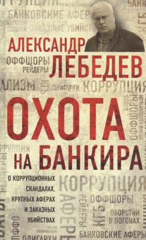 Охота на банкира. О коррупционных скандалах, крупных аферах и заказных убийствах – аудиокнига