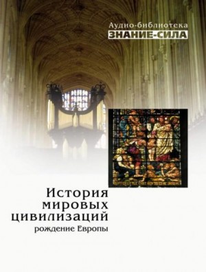 Аудиобиблиотека «Знание-сила»: История мировых цивилизаций; Рождение Европы – аудиокнига