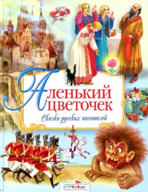 Сборник. Сказки русских писателей. Аленький цветочек.