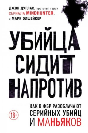 Убийца сидит напротив. Как в ФБР разоблачают серийных убийц и маньяков – аудиокнига