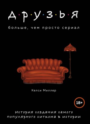 Друзья. Больше, чем просто сериал. История создания самого популярного ситкома в истории – аудиокнига