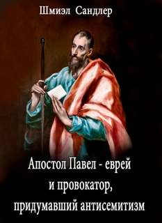 Апостол Павел – еврей и провокатор придумавший анитисемитизм