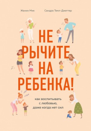 Не рычите на ребенка! Как воспитывать с любовью, даже когда нет сил – аудиокнига
