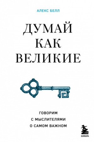 Думай как великие. Говорим с мыслителями о самом важном – аудиокнига