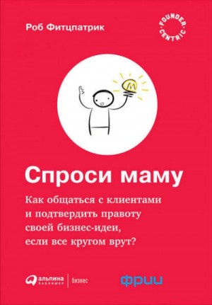 Спроси маму: Как общаться с клиентами и подтвердить правоту своей бизнес-идеи, если все кругом врут? – аудиокнига