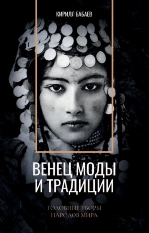 Венец моды и традиции. Головные уборы народов мира – аудиокнига
