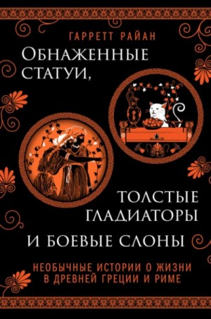 Обнаженные статуи, толстые гладиаторы и боевые слоны. Необычные истории о жизни в Древней Греции и Риме – аудиокнига