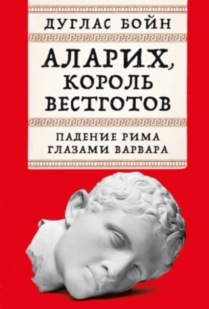 Аларих, король вестготов: Падение Рима глазами варвара – аудиокнига
