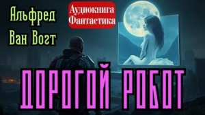 Дорогой робот – аудиокнига