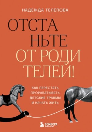 Отстаньте от родителей! Как перестать прорабатывать детские травмы и начать жить – аудиокнига