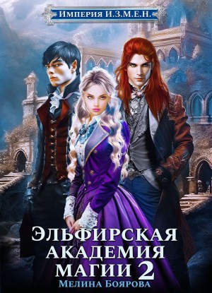 Империя И.З.М.Е.Н. Книга 3. Эльфирская академия магии 2 – аудиокнига
