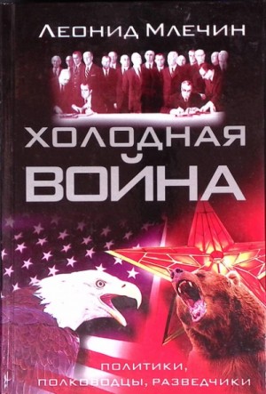 Холодная война: политики, полководцы, разведчики