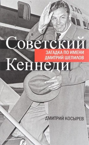 Советский Кеннеди: загадка по имени Дмитрий Шепилов