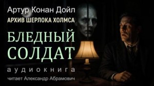 Шерлок Холмс: 9.02. Бледный солдат – аудиокнига