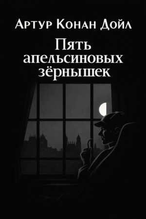 Шерлок Холмс: 3.05. Пять апельсиновых косточек / Пять зёрнышек апельсина – аудиокнига